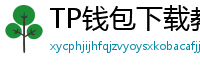 TP钱包下载教程 - 新手必看｜TP钱包全平台下载图文教程